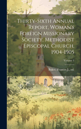 Thirty-Sixth Annual Report, Woman's Foreign Missionary Society, Methodist Episcopal Church, 1904-1905; Volume 1