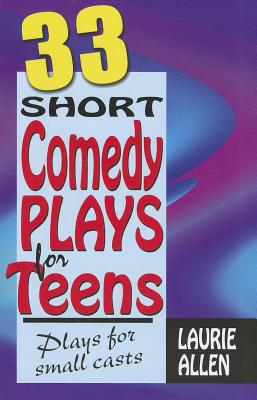 Thirty-Three Short Comedy Plays for Teens: Plays for Small Casts - Allen, Laurie