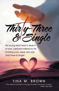 Thirty-Three & Single: My young adult heart in search of love, captured instead by His Unfailing Love, Jesus, who was Thirty-Three & Single!