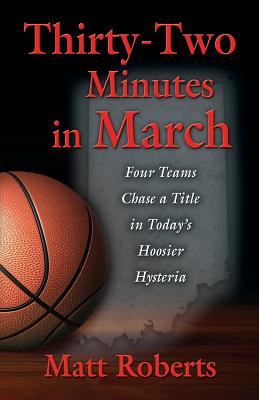 Thirty-Two Minutes in March: Four Teams Chase a Title in Today's Hoosier Hysteria - Roberts, Matt, Dr.