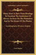 Thirty Years a Slave. From Bondage to Freedom. The Institution of Slavery as Seen on the Plantation and in the Home of the Planter