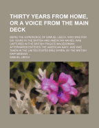 Thirty Years from Home, or a Voice from the Main Deck: Being the Experience of Samuel Leech, Who Was for Six Years in the British and American Navies: Was Captured in the British Frigate Macedonian: Afterwards Entered the American Navy, and Was Taken in T