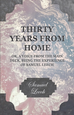 Thirty Years from Home - Or, A Voice from the Main Deck, Being the Experience of Samuel Leech - Leech, Samuel