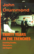 Thirty Years in the Trenches: Covering Crooks, Characters, and Capers - Drummond, John