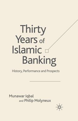 Thirty Years of Islamic Banking: History, Performance and Prospects - Iqbal, M, and Molyneux, P
