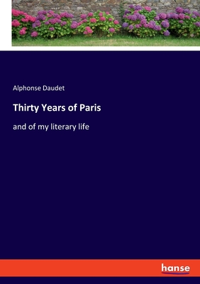 Thirty Years of Paris: and of my literary life - Daudet, Alphonse