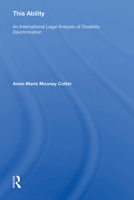 This Ability: An International Legal Analysis of Disability Discrimination - Cotter, Anne-Marie Mooney