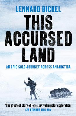 This Accursed Land: An epic solo journey across Antarctica - Bickel, Lennard