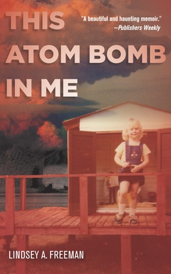 This Atom Bomb in Me - Freeman, Lindsey A