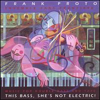 This Bass She's Not Electric - Frank Proto