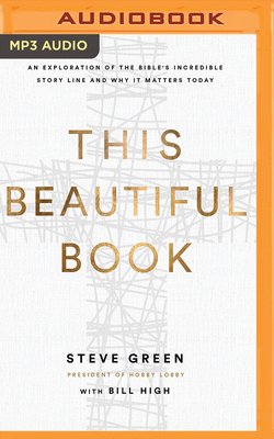 This Beautiful Book: An Exploration of the Bible's Incredible Story Line and Why It Matters Today - Green, Steve, and Arnold, Henry O (Read by), and High, Bill