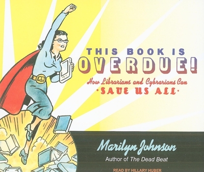 This Book Is Overdue!: How Librarians and Cybrarians Can Save Us All - Johnson, Marilyn, and Huber, Hillary (Narrator)