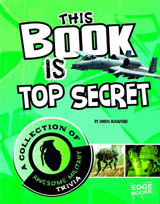 This Book Is Top Secret: A Collection of Awesome Military Trivia - Blackford, Cheryl