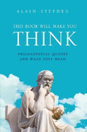 This Book Will Make You Think: Philosophical Quotes and What They Mean