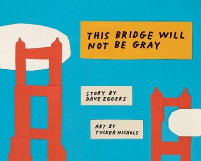 This Bridge Will Not Be Gray: Revised Edition with Updated Back Matter - Eggers, Dave, and Nichols, Tucker