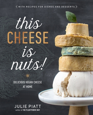 This Cheese Is Nuts!: Delicious Vegan Cheese at Home: A Cookbook - Piatt, Julie