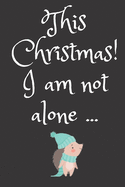 This Christmas! I am not alone: Hedgehog - 6" x 9" Notebook - 108 pages - Black Cover