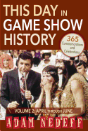 This Day in Game Show History- 365 Commemorations and Celebrations, Vol. 2: April Through June