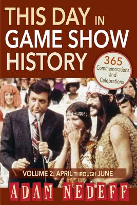 This Day in Game Show History- 365 Commemorations and Celebrations, Vol. 2: April Through June - Nedeff, Adam