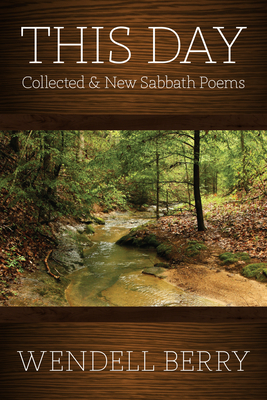 This Day: Sabbath Poems Collected and New 1979-20013 - Berry, Wendell