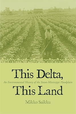 This Delta, This Land: An Environmental History of the Yazoo-Mississippi Floodplain - Saikku, Mikko