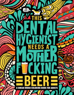 This Dental Hygienist Needs a Mother F*cking Beer: A Swear Word Coloring Book for Adults: A Funny Adult Coloring Book for Dental Hygienists & Assistants for Stress Relief & Relaxation