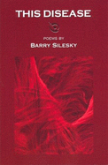 This Disease: Poems - Silesky, Barry