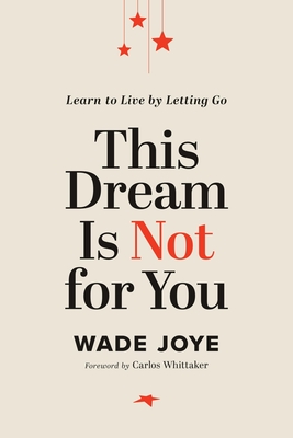 This Dream Is Not for You: Learn to Live by Letting Go - Joye, Wade