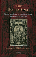 This Earthly Stage: World and Stage in Late Medieval and Early Modern England