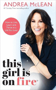 This Girl Is on Fire: How to Live, Learn and Thrive in a Life You Love: THE SUNDAY TIMES BESTSELLER