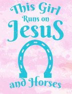 This Girl Runs On Jesus And Horses: Wide Ruled Composition Notebook