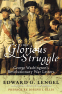 This Glorious Struggle: George Washington's Revolutionary War Letters - Lengel, Edward G