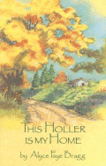 This Holler Is My Home - Bragg, Alyce Faye