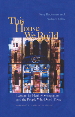 This House We Build: Lessons for Healthy Synagogues and the People Who Dwell There - Bookman, Terry, Rabbi, and Kahn, William