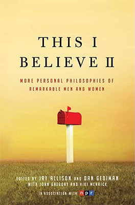 This I Believe II: More Personal Philosophies of Remarkable Men and Women - Allison, Jay (Editor), and Gediman, Dan (Editor), and Botein, Emily (Editor)