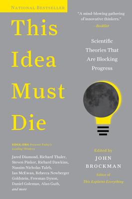 This Idea Must Die: Scientific Theories That Are Blocking Progress - Brockman, John