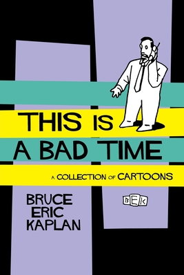 This Is a Bad Time: A Collection of Cartoons - Kaplan, Bruce Eric