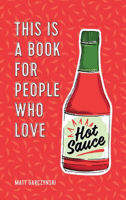 This Is a Book for People Who Love Hot Sauce - Garczynski, Matt