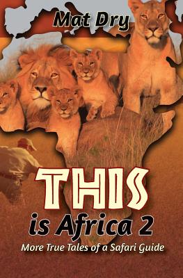 THIS is Africa 2: More True Tales of a Safari Guide - Dry, Mat
