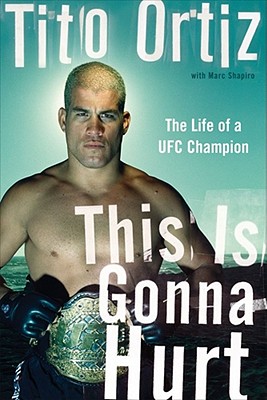 This Is Gonna Hurt: The Life of a UFC Champion - Ortiz, Tito