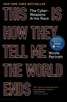 This Is How They Tell Me the World Ends: The Cyberweapons Arms Race - Perlroth, Nicole