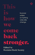 This Is How We Come Back Stronger: Feminist Writers On Turning Crisis Into Change