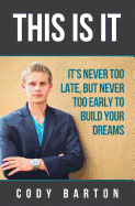 This Is It: It's Never Too Late, But Never Too Early to Build Your Dreams