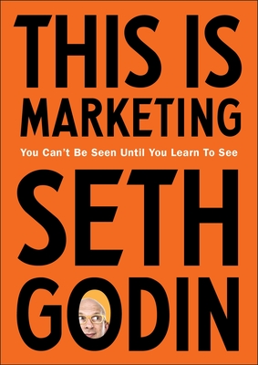 This is Marketing: You Can't Be Seen Until You Learn To See - Godin, Seth