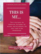 This Is Me... a Keepsake/Heirloom Journal: Caregiver Patient Project Edition - Giving the Gift of Memories. This Is My Story, My Memories, My Hopes, and My Dreams, the Way I Want to Be Remembered