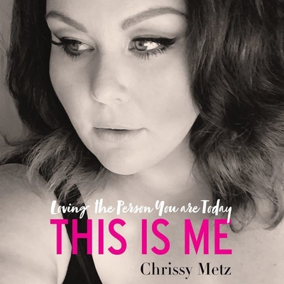 This Is Me: Loving the Person You Are Today - Metz, Chrissy (Read by), and O'Leary, Kevin Carr (Contributions by)