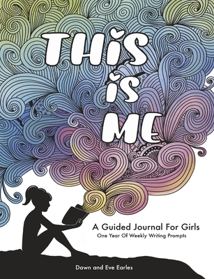 This Is Me: One Year Journal For Girls and Teens With Writing Prompts For Self Exploration, Imaginative Thinking, and Creative Writing - Earles, Eve, and Earles, Dawn