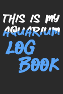 This Is My Aquarium Log Book: Aquarium Log Book 120 Pages (6 x 9)