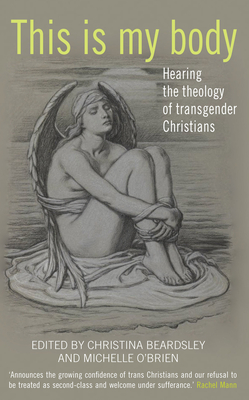 This Is My Body: Hearing the theology of transgender Christians - Beardsley, Christina, and O'Brien, Michelle