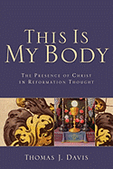 This Is My Body: The Presence of Christ in Reformation Thought